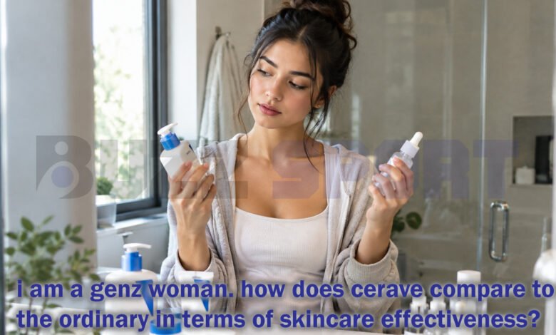 i am a genz woman. how does cerave compare to the ordinary in terms of skincare effectiveness?