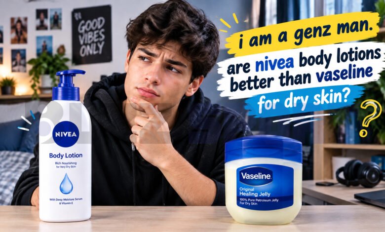 i am a genz man. are nivea body lotions better than vaseline for dry skin?
